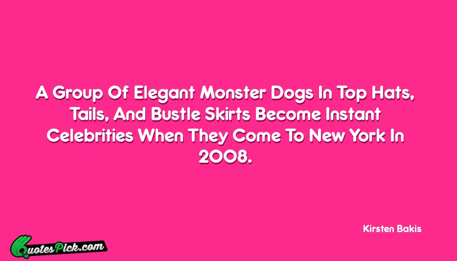 A Group Of Elegant Monster Dogs Quote by Kirsten Bakis