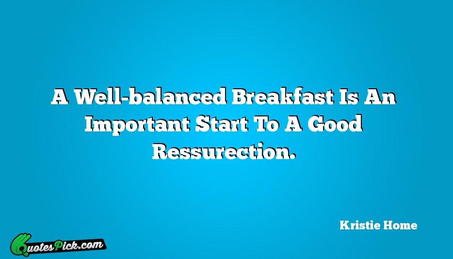 A Well Balanced Breakfast Is An Important Quote by Kristie Home