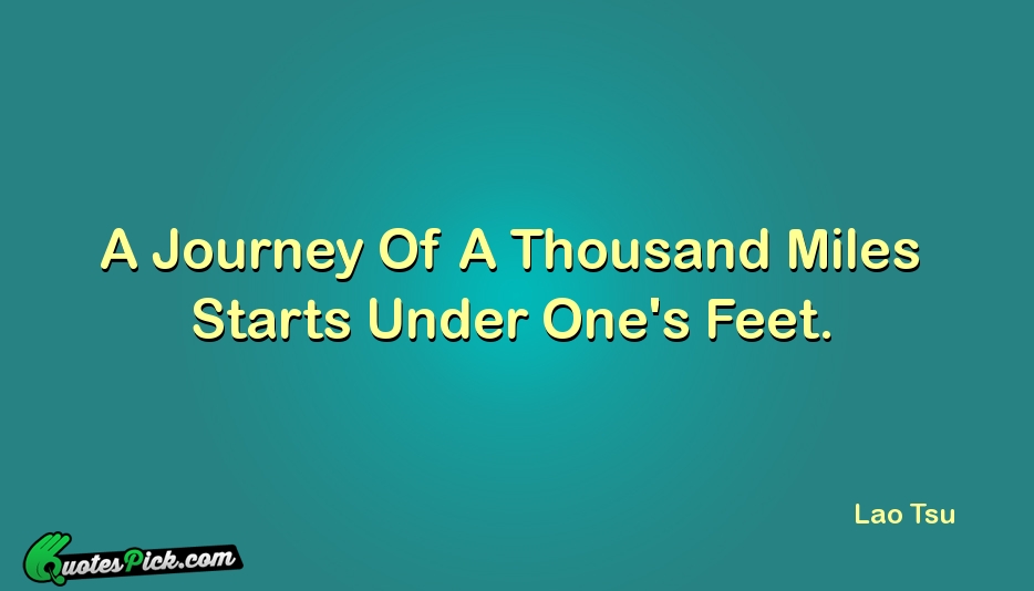 A Journey Of A Thousand Miles Quote by Lao Tsu