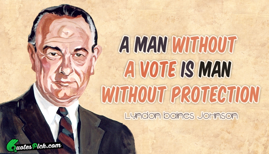 A Man Without A Vote Is Quote by Lyndon B Johnson