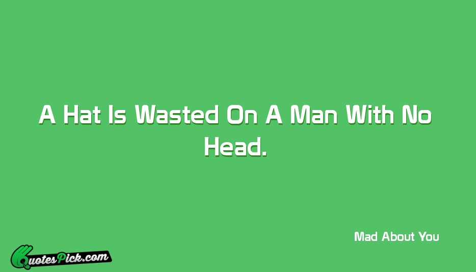 A Hat Is Wasted On A Quote by Mad About You