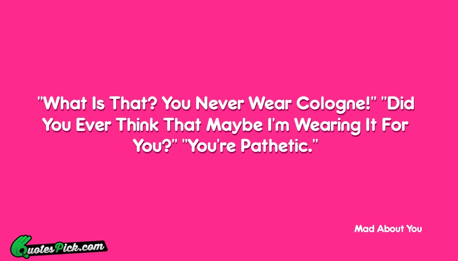 What Is That You Never Wear Quote by Unknown