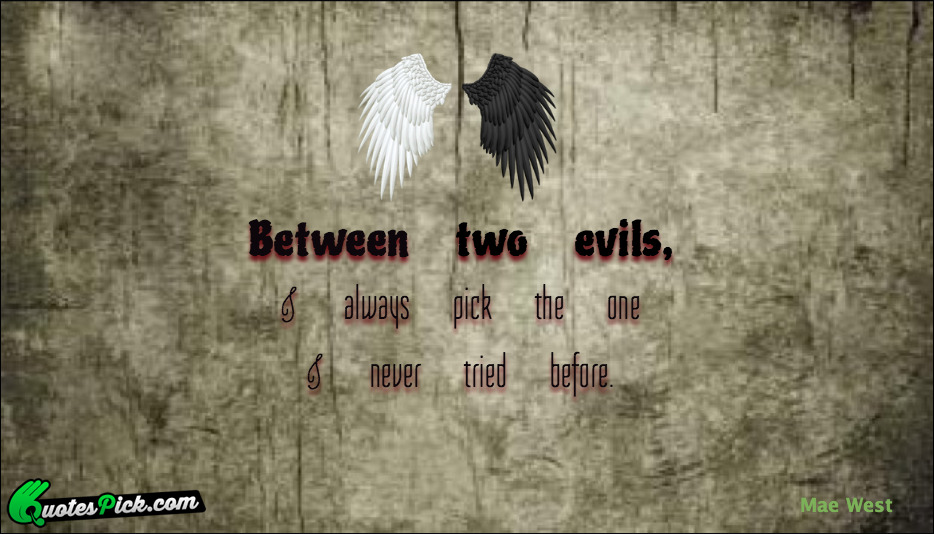 Between Two Evils I Always Pick Quote by Mae West