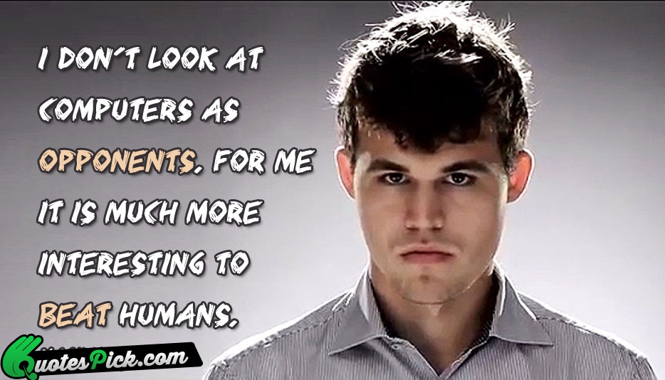 I Dont Look At Computers As Quote by Magnus Carlsen
