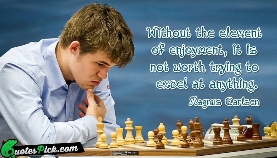 Without The Element Of Enjoyment It Quote by Magnus Carlsen