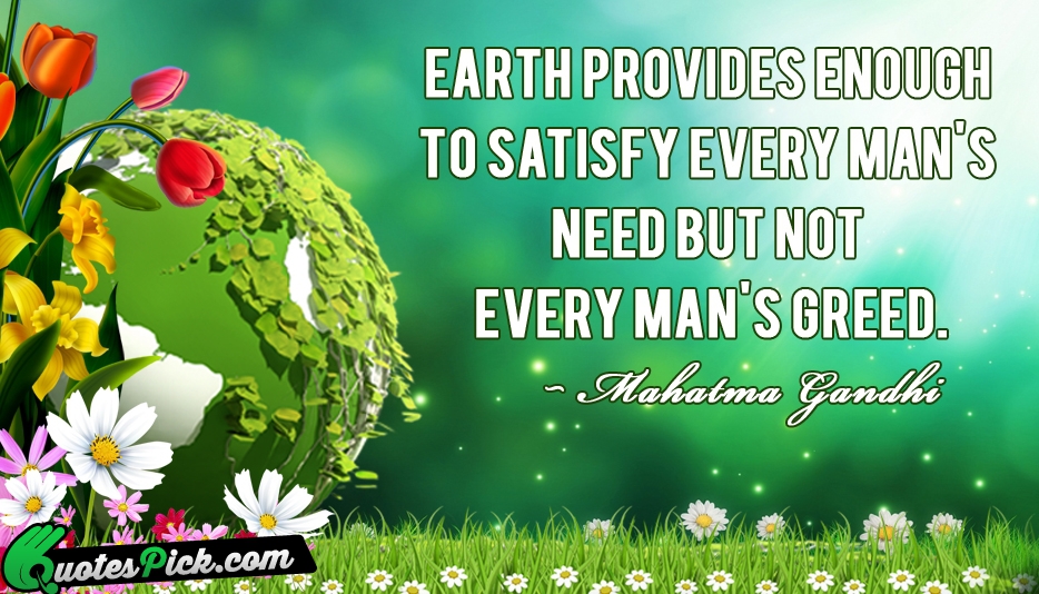 Earth Provides Enough To Satisfy Every Quote by Mahatma Gandhi