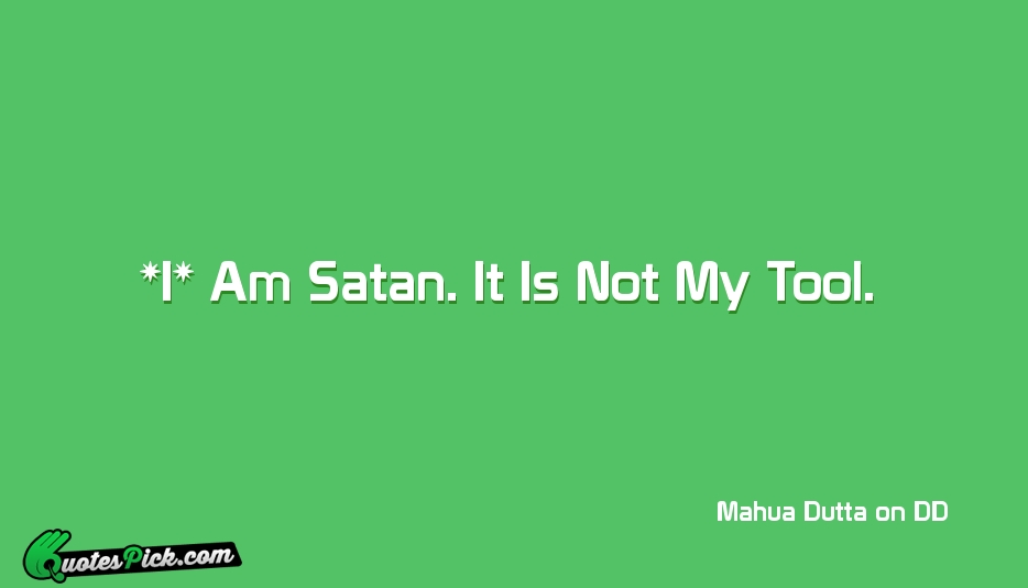 I Am Satan It Is Not Quote by Mahua Dutta On DD