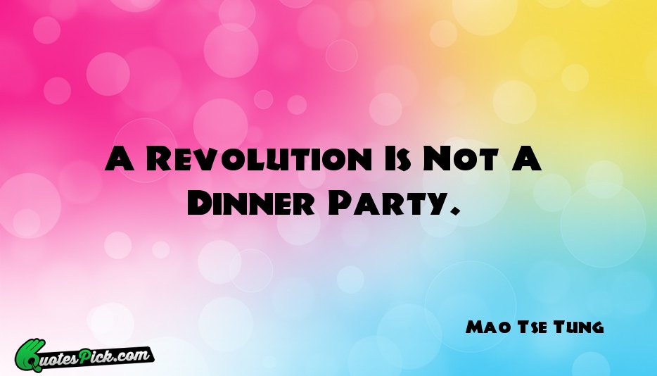 A Revolution Is Not A Dinner Quote by Mao Tse Tung