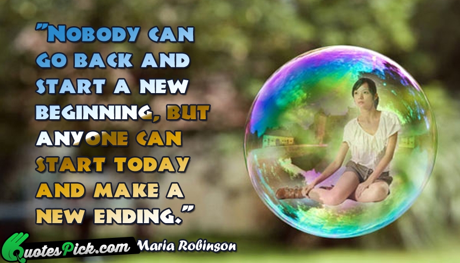 Nobody Can Go Back And Start Quote by Maria Robinson