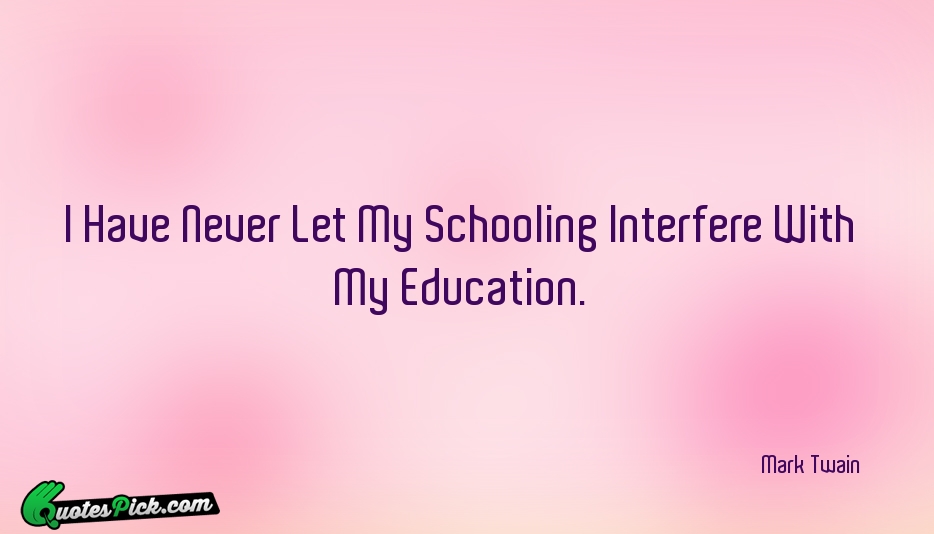 I Have Never Let My Schooling Quote by Mark Twain