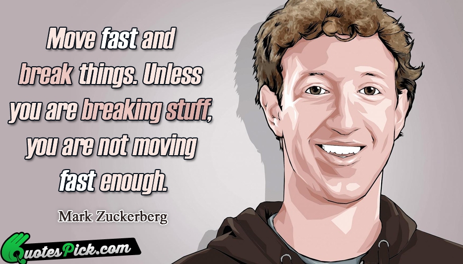 Move Fast And Break Things Unless Quote by Mark Zuckerberg