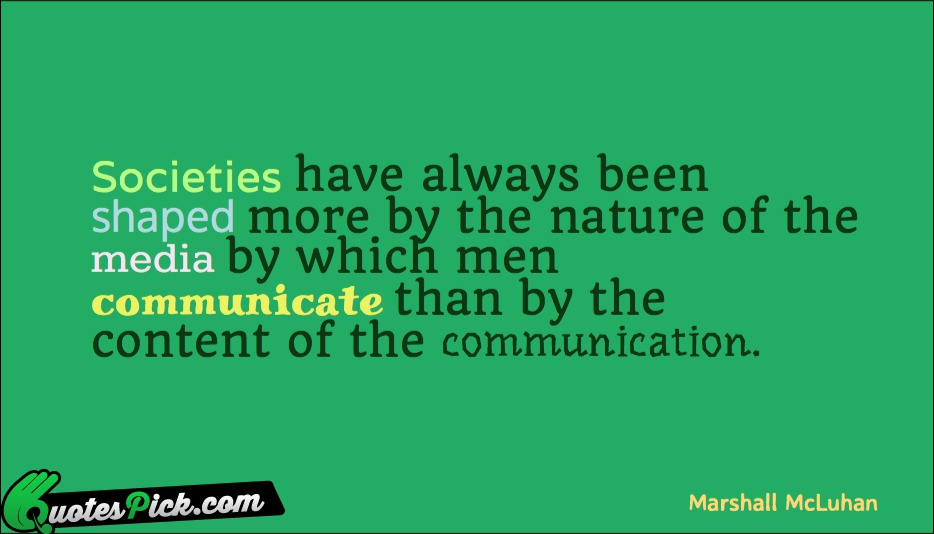 Societies Have Always Been Shaped More Quote by Marshall McLuhan