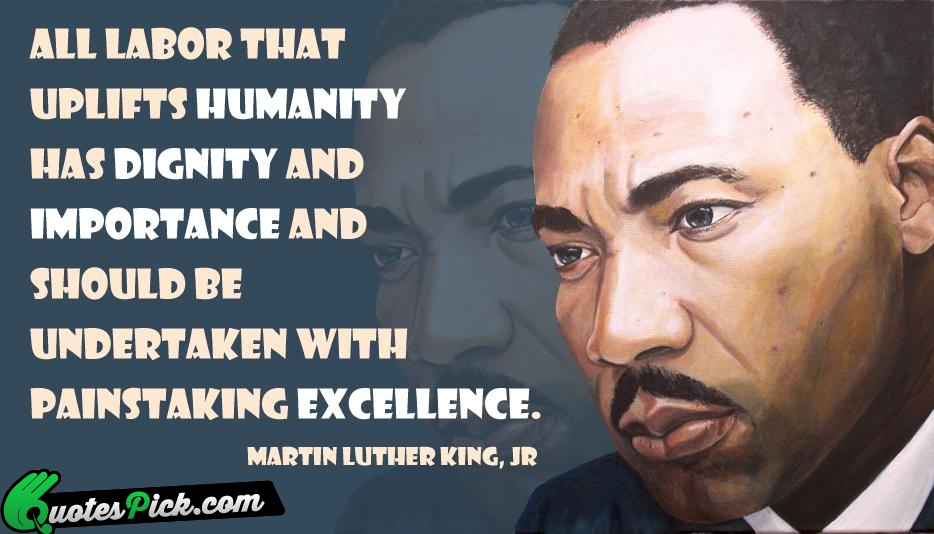 All Labor That Uplifts Humanity Has Quote by Martin Luther King