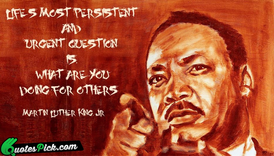 Lifes Most Persistent And Urgent Question Quote by Martin Luther King