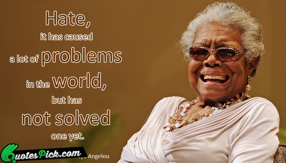 Hate It Has Caused A Lot Quote by Maya Angelou