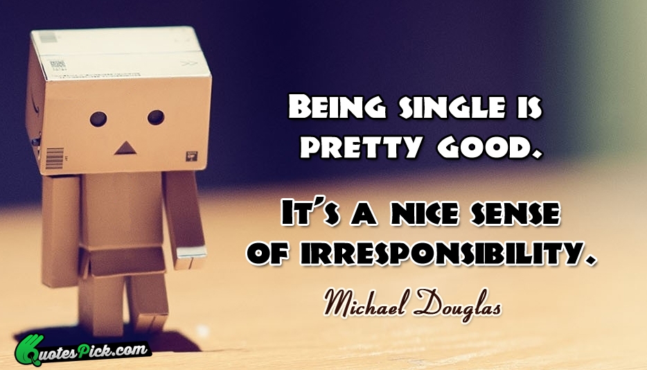 Being Single Is Pretty Good Its Quote by Michael Douglas