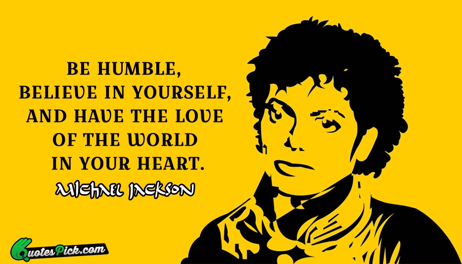 Be Humble Believe In Yourself And Quote by Michael Jackson