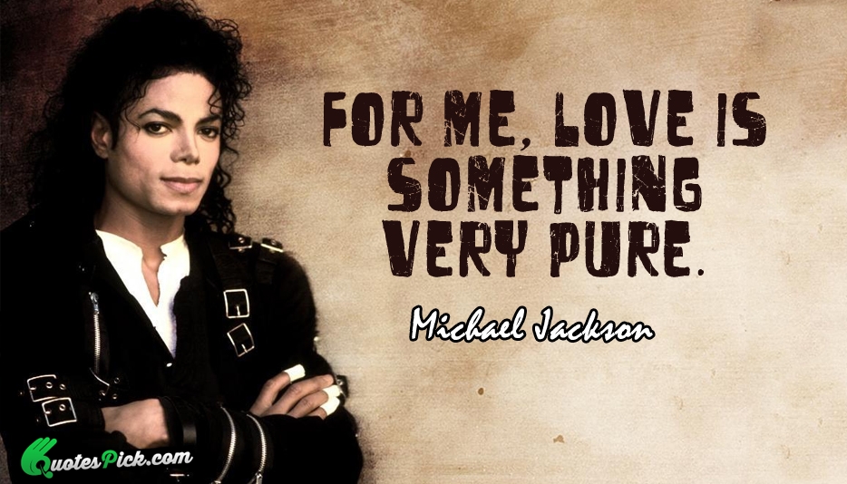 For Me Love Is Something Very Pure Quote by Michael Jackson