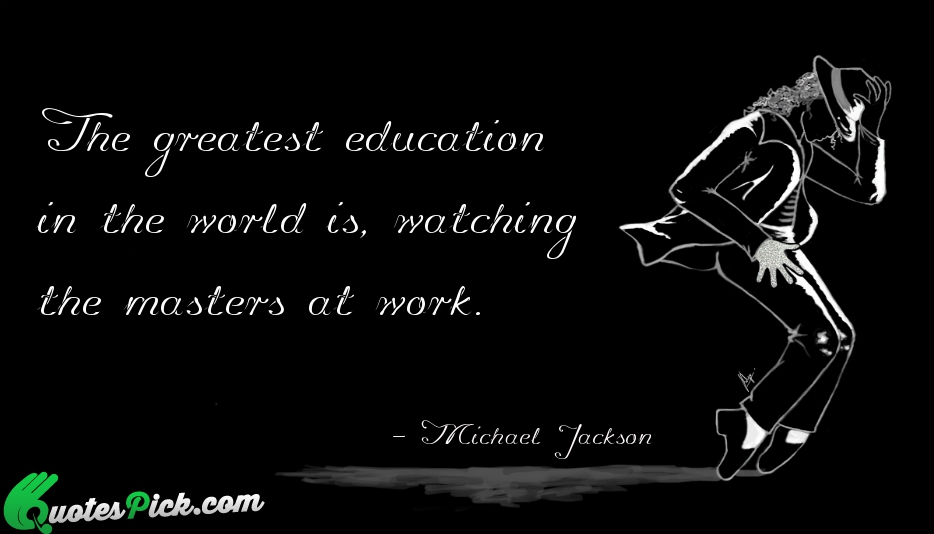 The Greatest Education In The World Quote by Michael Jackson