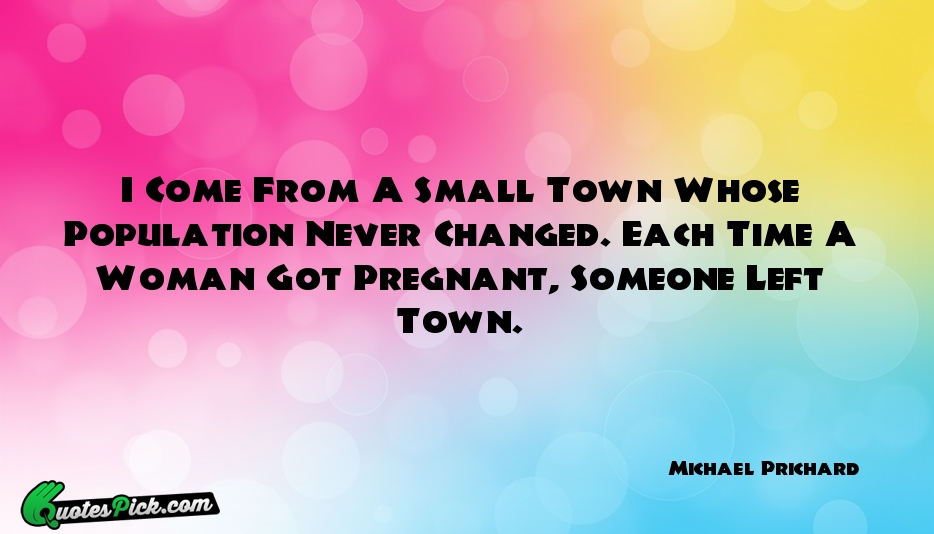 I Come From A Small Town Quote by Michael Prichard