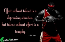 Effort Without Talent Is A Quote