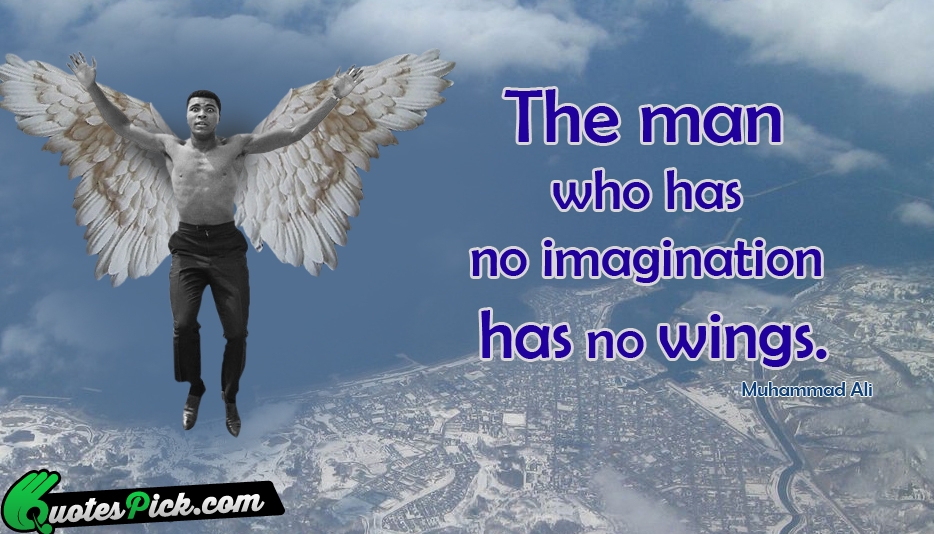 The Man Who Has No Imagination Quote by Muhammad Ali