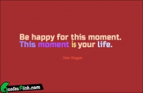 Be Happy For This Moment Quote