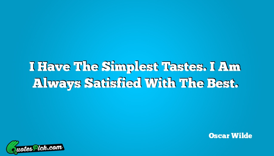 I Have The Simplest Tastes I Quote by Oscar Wilde