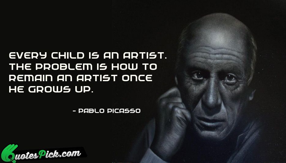 Every Child Is An Artist The Quote by Pablo Picasso