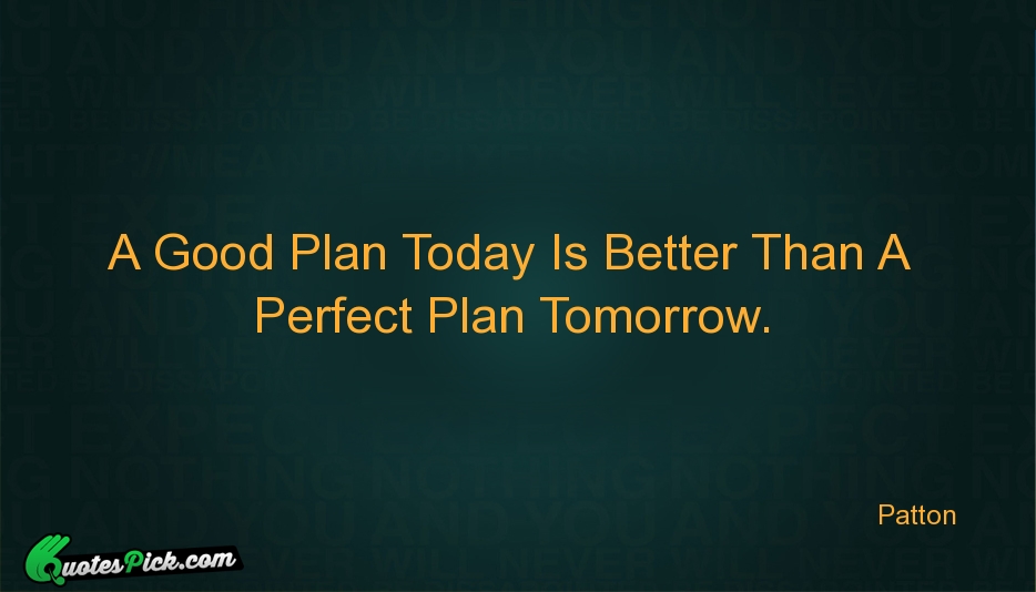 A Good Plan Today Is Better Quote by Patton
