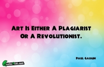 Art Is Either A Plagiarist Quote