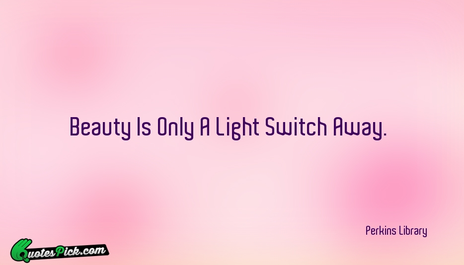 Beauty Is Only A Light Switch Quote by Perkins Library