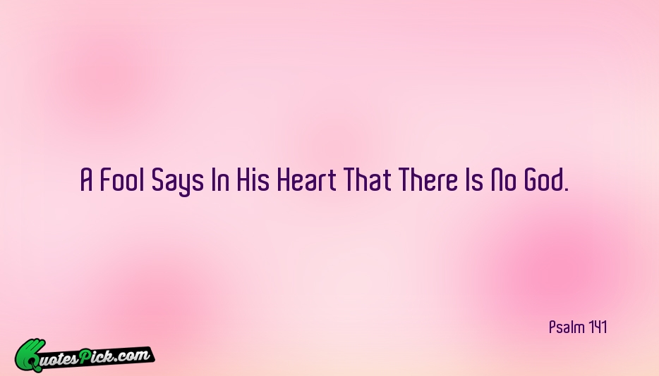 A Fool Says In His Heart Quote by Psalm 141