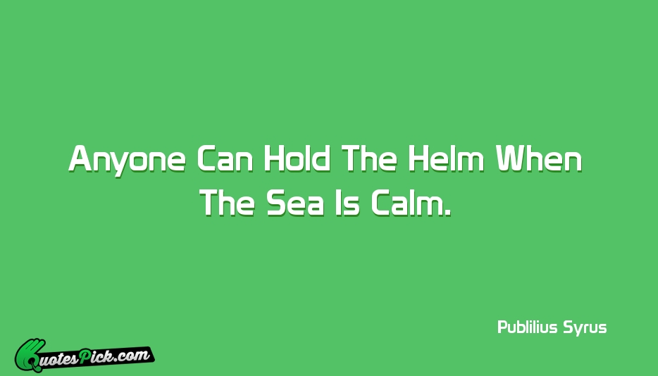 Anyone Can Hold The Helm When Quote by Publilius Syrus