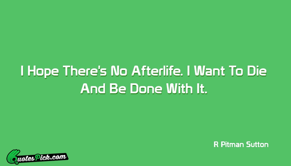 I Hope Theres No Afterlife I Quote by R Pitman Sutton