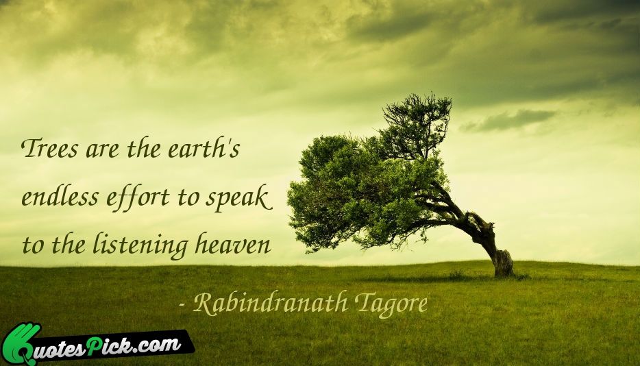 Trees Are The Earths Endless Effort Quote by Rabindranath Tagore