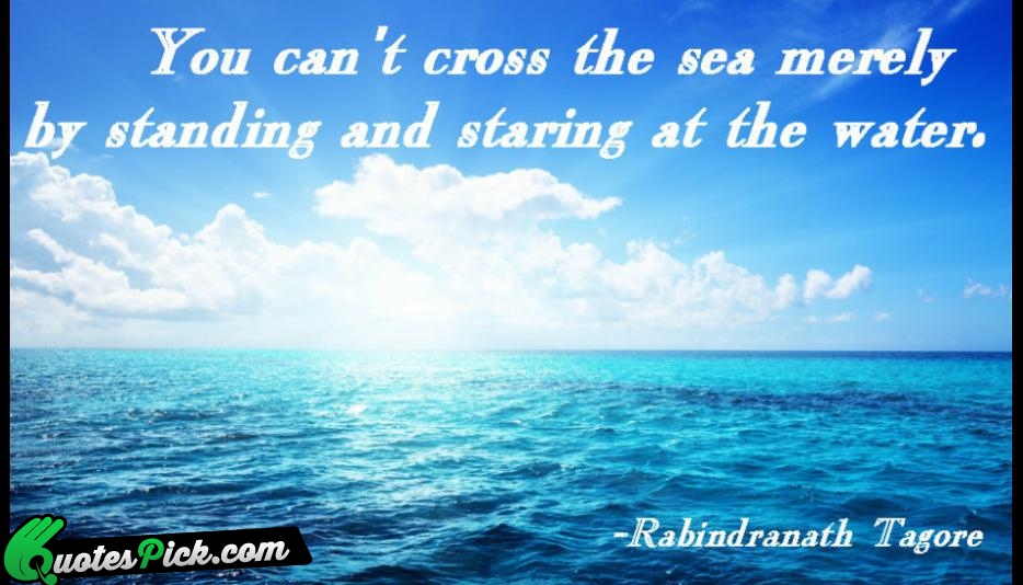You Cant Cross The Sea Merely Quote by Rabindranath Tagore
