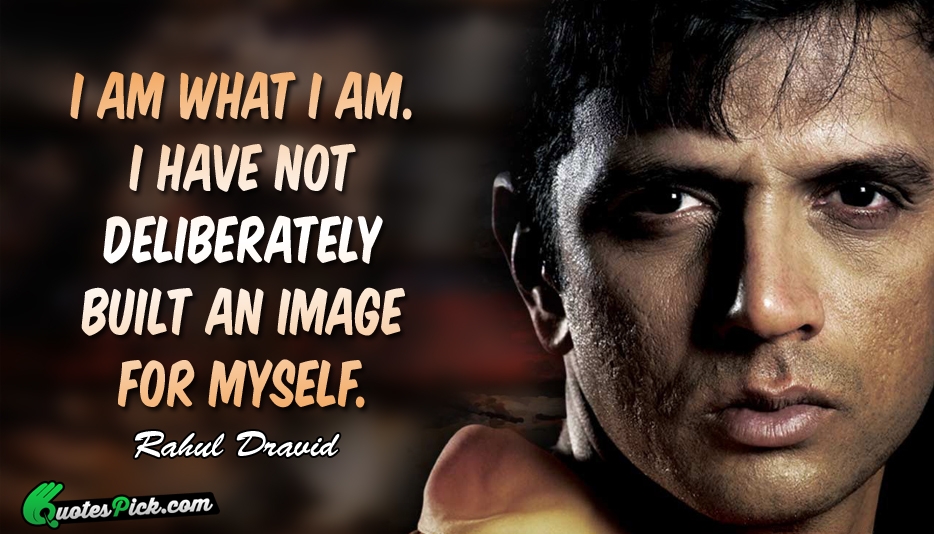 I Am What I Am I Quote by Rahul Dravid