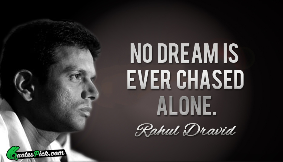 No Dream Is Ever Chased Alone Quote by Rahul Dravid