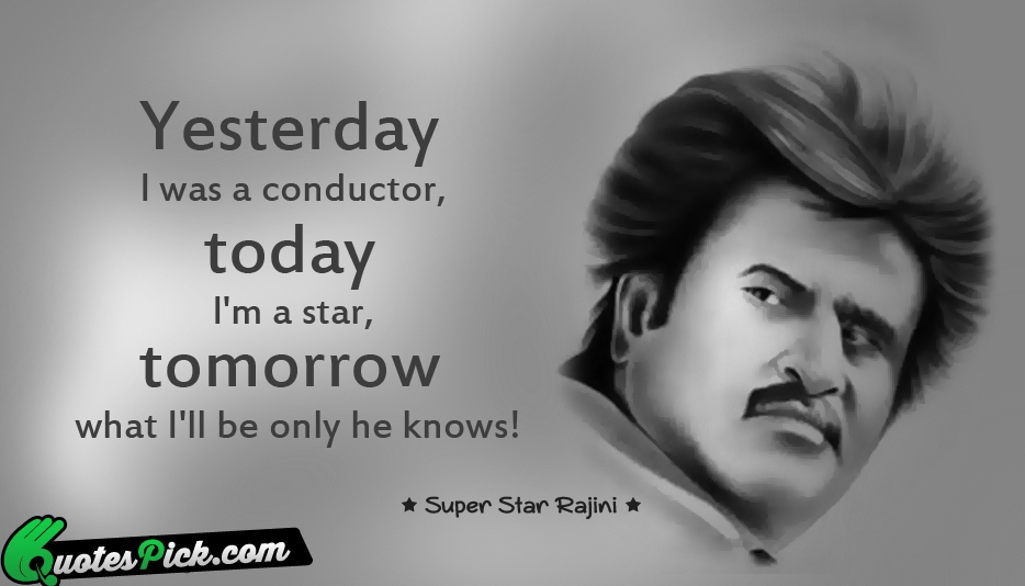Yesterday I Was A Conductor Today Quote by Rajinikanth