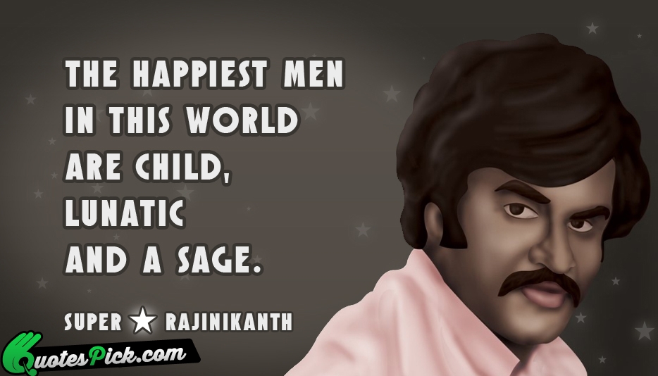 The Happiest Men In This World Quote by Rajinikanth