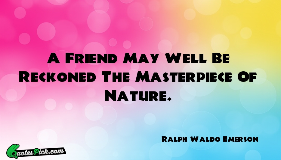 A Friend May Well Be Reckoned Quote by Ralph Waldo Emerson