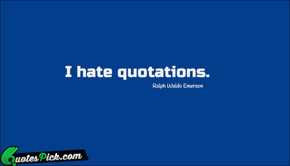 I Hate Quotations Quote by Ralph Waldo Emerson
