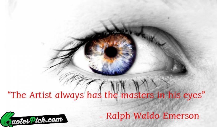 The Artist Always Has The Masters Quote by Ralph Waldo Emerson