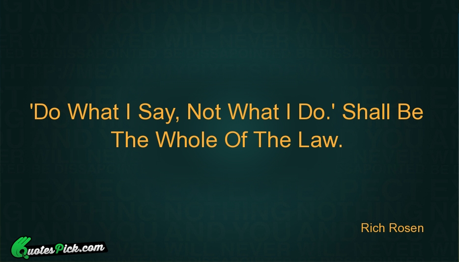 Do What I Say Not What Quote by Rich Rosen