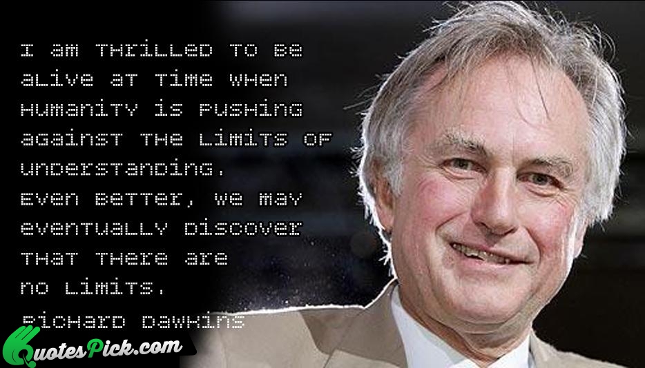 I Am Thrilled To Be Alive Quote by Richard Dawkins