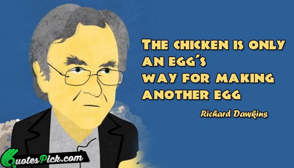 The Chicken Is Only An Eggs Quote by Richard Dawkins