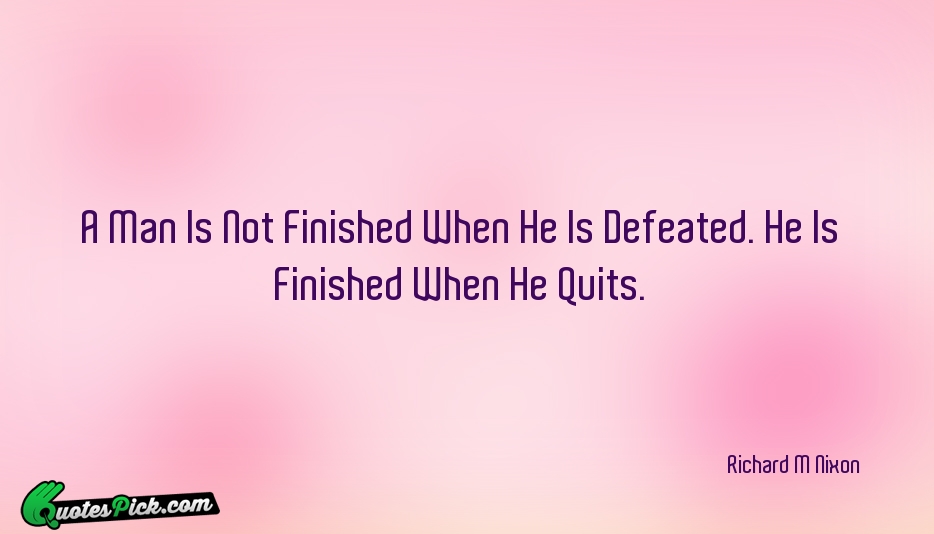 A Man Is Not Finished When Quote by Richard M Nixon