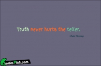 Truth Never Hurts The Teller Quote