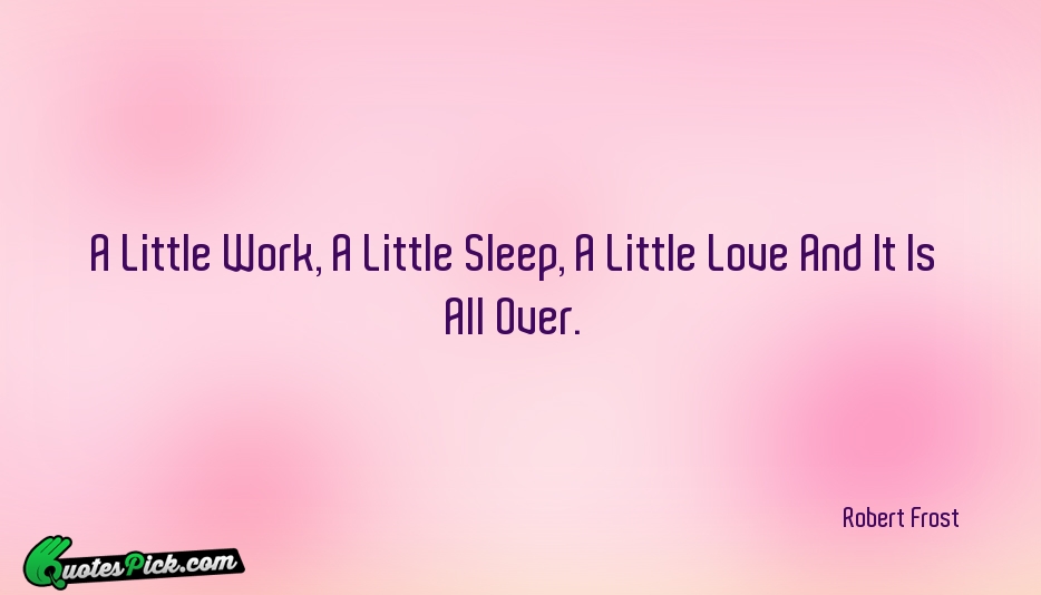 A Little Work A Little Sleep  Quote by Robert Frost
